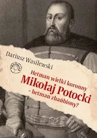 Bestseller Hetman wielki koronny Mikołaj Potocki - hetman zhańbiony?