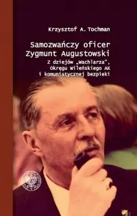 Promocja Samozwańczy oficer Zygmunt Augustowski. Z dziejów Wachlarza, Okręgu Wileńskiego AK i komunistycznej bezpieki