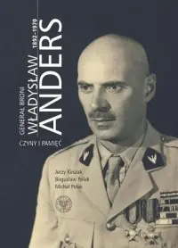Generał broni Władysław Anders 1892-1970. Czyny i pamięć Dostępne od ręki