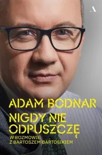 Nigdy nie odpuszczę. Adam Bodnar w rozmowie z Bartoszem Bartosikiem Promocja