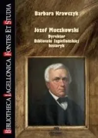 Oferta limitowana Józef Muczkowski. Dyrektor Biblioteki Jagiellońskiej, historyk