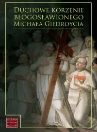 Nie przegap Duchowe korzenie błogosławionego M. Giedroycia