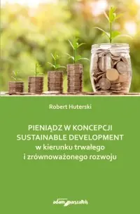 Pieniądz w koncepcji sustainable development w kierunku trwałego i zrównoważonego rozwoju Bestseller