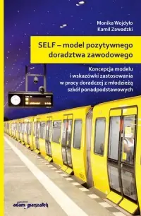 Tylko dziś SELF - model pozytywnego doradztwa zawodowego. Koncepcja modelu i wskazówki zastosowania w pracy dor