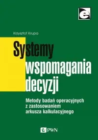 Nie przegap Systemy wspomagania decyzji. Metody badań operacyjnych z zastosowaniem arkusza kalkulacyjnego