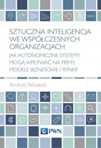Taniej Sztuczna inteligencja we współczesnych organizacjach. Jak autonomiczne systemy mogą wpływać na firmy, modele biznesowe i rynki?