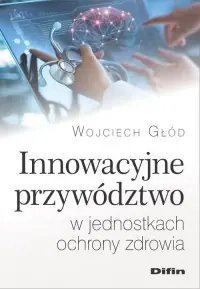 Innowacyjne przywództwo w jednostkach ochrony zdrowia Darmowy zwrot