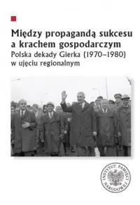 Między propagandą sukcesu a krachem gospodarczym. Polska dekady Gierka (1970-1980) w ujęciu regionalnym Ostatnie sztuki