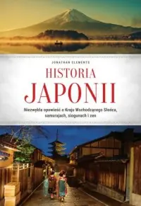 Zamów teraz Historia Japonii. Niezwykła opowieść o Kraju Wschodzącego Słońca, samurajach, siogunach i zen
