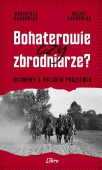 Premium Bohaterowie czy zbrodniarze. Rozmowy o polskim podziemiu