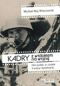 Zamów dziś Kadry z widokiem na wojnę. Film polski w czasie II wojny światowej