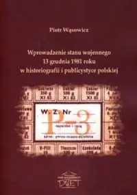Kup teraz Wprowadzenie stanu wojennego 13 grudnia 1981 roku w historiografii i publicystyce polskiej