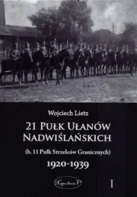 21 Pułk Ułanów Nadwiślańskich (b. 11 Pułk Strzelców Granicznych) 1920-1939. Tom 1 Nowy