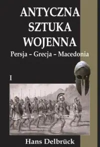 Antyczna sztuka wojenna. Tom 1. Persja - Grecja - Macedonia Tylko do końca tygodnia