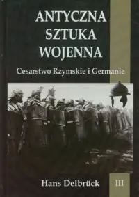Do wyczerpania zapasów Antyczna sztuka wojenna. Tom 3. Cesarstwo Rzymskie i Germanie