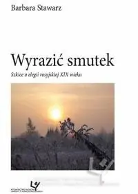 Wyrazić smutek. Szkice o elegii rosyjskiej XIX wieku. Seria: Prace Monograficzne 857 Super okazja