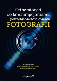 Do wyczerpania zapasów Od semiotyki do konsumpcjonizmu. O potrzebie wartościowania fotografii