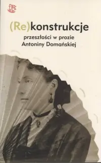(Re) konstrukcje przeszłości w prozie Antoniny Domańskiej. Seria: Prace monograficzne 946 Do wyczerpania zapasów