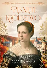 Bona. Królowa z rodu Sforzów. Tom 4. Pęknięte królestwo Darmowa dostawa