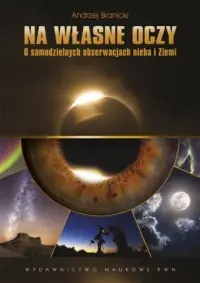 Na własne oczy. O samodzielnych obserwacjach nieba i Ziemi Szybka wysyłka