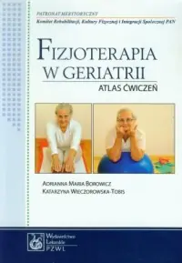 Fizjoterapia w geriatrii. Atlas ćwiczeń Tylko dziś