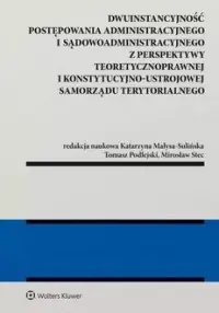 Zamów dziś Dwuinstancyjność postępowania administracyjnego i sądowoadministracyjnego z perspektywy teoretycznoprawnej i konstytucyjno-ustrojowej samorządu terytorialnego