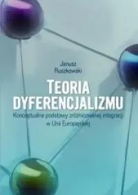 Teoria dyferencjalizmu. Konceptualne podstawy zróżnicowanej integracji w Unii Europejskiej Bestseller