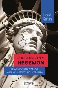 Zagubiony hegemon. Zmarnowana szansa Ameryki i rewolucja Trumpa Wyprzedaż