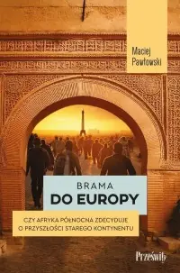 Brama do Europy. Czy Afryka Północna zdecyduje o przyszłości Starego Kontynentu? Hit sprzedaży
