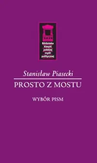 Prosto z mostu. Seria: Biblioteka klasyki polskiej myśli politycznej Oferta limitowana
