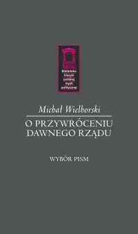 O przywróceniu dawnego rządu. Seria: Biblioteka klasyki polskiej myśli politycznej Sprawdź teraz