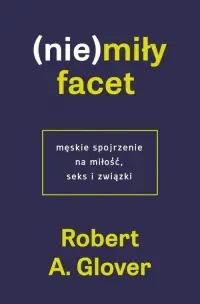 (Nie)miły facet. Męskie spojrzenie na miłość, seks i związki Cena promocyjna