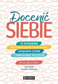Wysoka jakość Docenić siebie. 25 sposobów na podniesienie samooceny, osiąganie celów i znalezienie szczęścia
