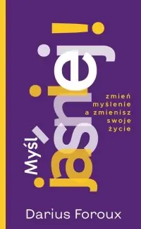 Myśl jaśniej!. Zmień myślenie, a zmienisz swoje życie Oferta