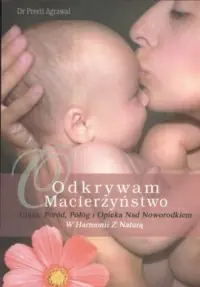 Odkrywam macierzyństwo. Ciąża, poród, połóg i opieka nad noworodkiem Darmowa dostawa