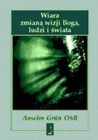 Wiara zmianą wizji Boga, ludzi i świata Szybka dostawa