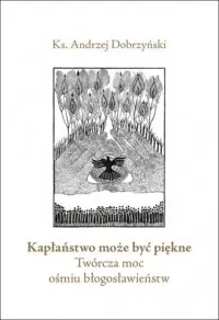 Kapłaństwo może być piękne. Twórcza moc ośmiu błogosławieństw Oferta limitowana
