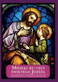 Miesiąc ku czci świętego Józefa. Nabożeństwo w sprawach trudnych Dodaj do koszyka
