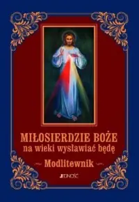 Do wyczerpania zapasów Miłosierdzie Boże na wieki wysławiać będę. Modlitewnik