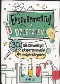 Eksperymentuj z dzieckiem. 30 niesamowitych eksperymentów dla młodych odkrywców Kup teraz