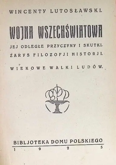 Wojna wszechświatowa Jej odległe przyczyny i skutki Zarys filozofji historji. Wiekowe Walki Ludów. 1925 r. Ograniczona ilość
