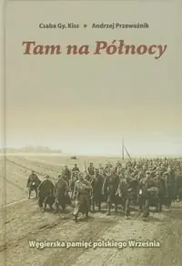 Tam na Północy. Węgierska pamięć polskiego Września Hit sprzedaży