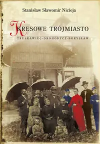 Ograniczona ilość Kresowe Trójmiasto. Truskawiec - Drohobycz - Borysław