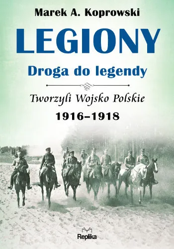 Legiony droga do legendy. Tworzyli Wojsko Polskie 1916-1918 Taniej