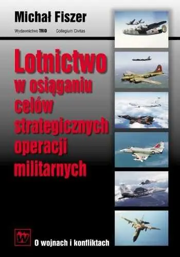 Lotnictwo w Osiąganiu Celów Strategicznych Operacji Militarnych Cena promocyjna