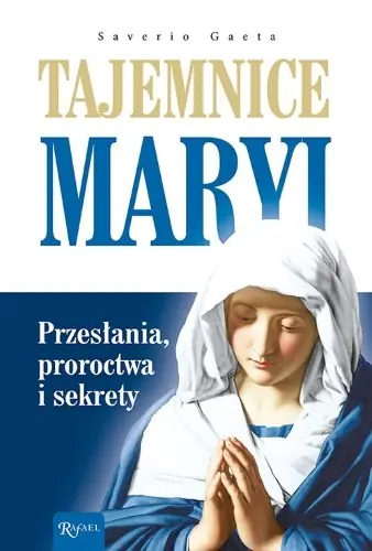 Taniej Tajemnice Maryi. Przesłania, proroctwa i sekrety