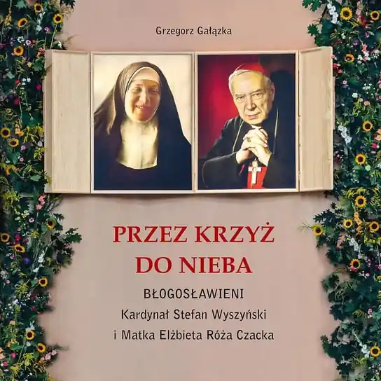 Dostępne od ręki Przez krzyż do Nieba. Błogosławieni. Kardynał Stefan Wyszyński i Matka Elżbieta Róża Czacka