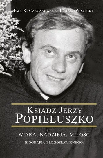 Wyjątkowa oferta Ksiądz Jerzy Popiełuszko. Wiara, nadzieja, miłość. Biografia błogosławionego