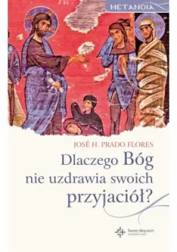 Kup teraz Dlaczego Bóg nie uzdrawia swoich przyjaciół