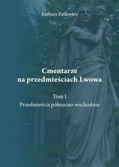 Cmentarze na przedmieściach Lwowa Tom 1 Przedmieścia północno-wschodnie Zamów teraz